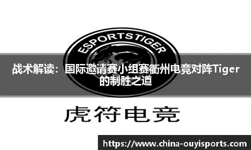 战术解读：国际邀请赛小组赛衢州电竞对阵Tiger的制胜之道